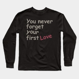 You never forget your first love Long Sleeve T-Shirt